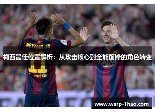 梅西最佳位置解析：从攻击核心到全能前锋的角色转变