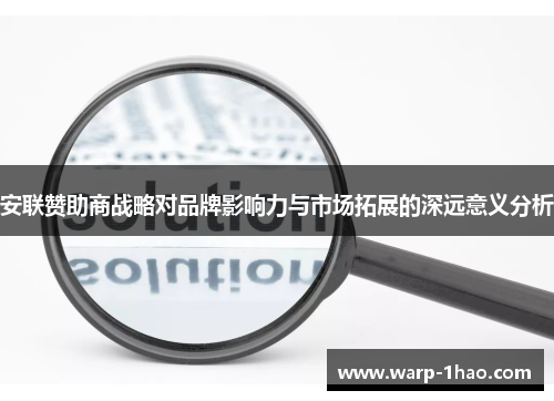 安联赞助商战略对品牌影响力与市场拓展的深远意义分析 安联赞助商战略对品牌影响力与市场拓展的深远意义分析