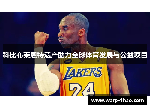 科比布莱恩特遗产助力全球体育发展与公益项目 科比布莱恩特遗产助力全球体育发展与公益项目