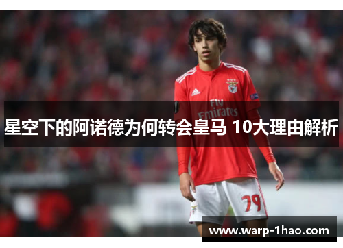 星空下的阿诺德为何转会皇马 10大理由解析
