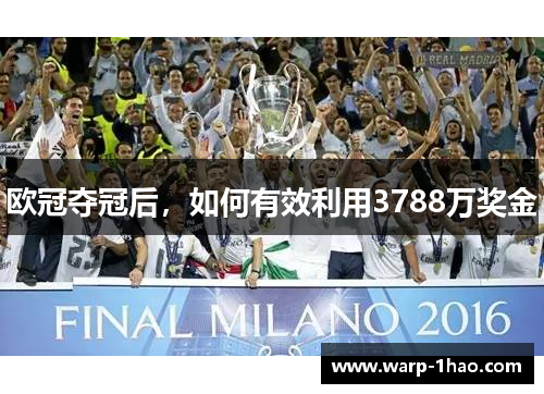 欧冠夺冠后，如何有效利用3788万奖金