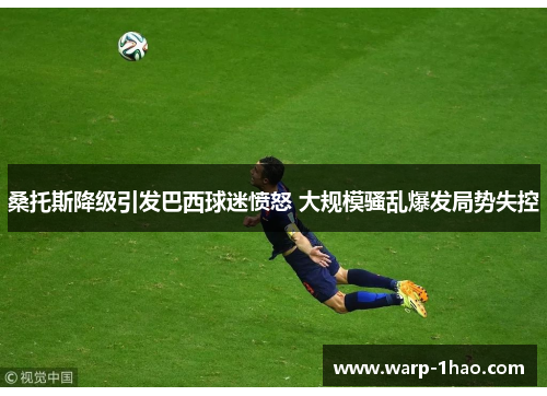 桑托斯降级引发巴西球迷愤怒 大规模骚乱爆发局势失控