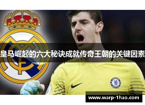 皇马崛起的六大秘诀成就传奇王朝的关键因素