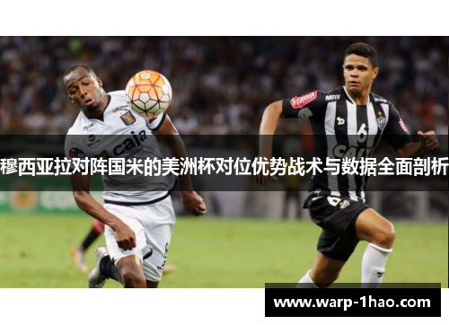 穆西亚拉对阵国米的美洲杯对位优势战术与数据全面剖析