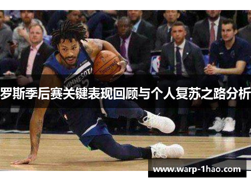 罗斯季后赛关键表现回顾与个人复苏之路分析
