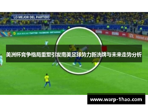 美洲杯竞争格局重塑引发南美足球势力新洗牌与未来走势分析