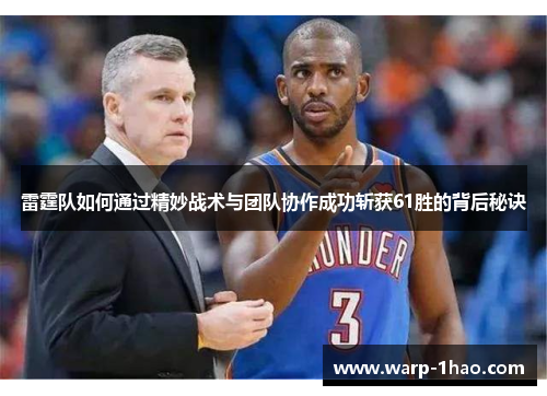 雷霆队如何通过精妙战术与团队协作成功斩获61胜的背后秘诀 雷霆队如何通过精妙战术与团队协作成功斩获61胜的背后秘诀